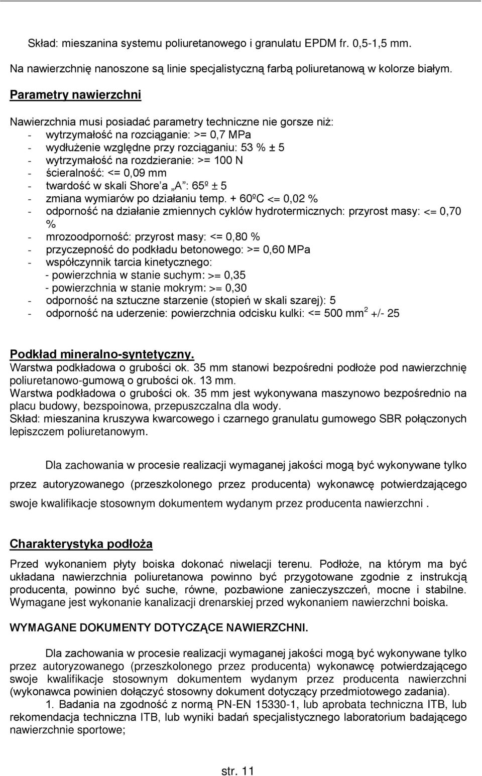 rozdzieranie: >= 100 N - ścieralność: <= 0,09 mm - twardość w skali Shore a A : 65º ± 5 - zmiana wymiarów po działaniu temp.