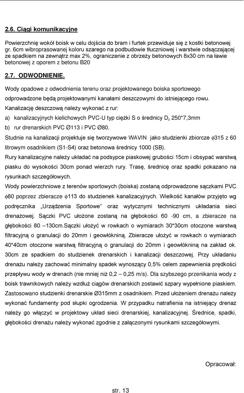 2.7. ODWODNIENIE. Wody opadowe z odwodnienia terenu oraz projektowanego boiska sportowego odprowadzone będą projektowanymi kanałami deszczowymi do istniejącego rowu.