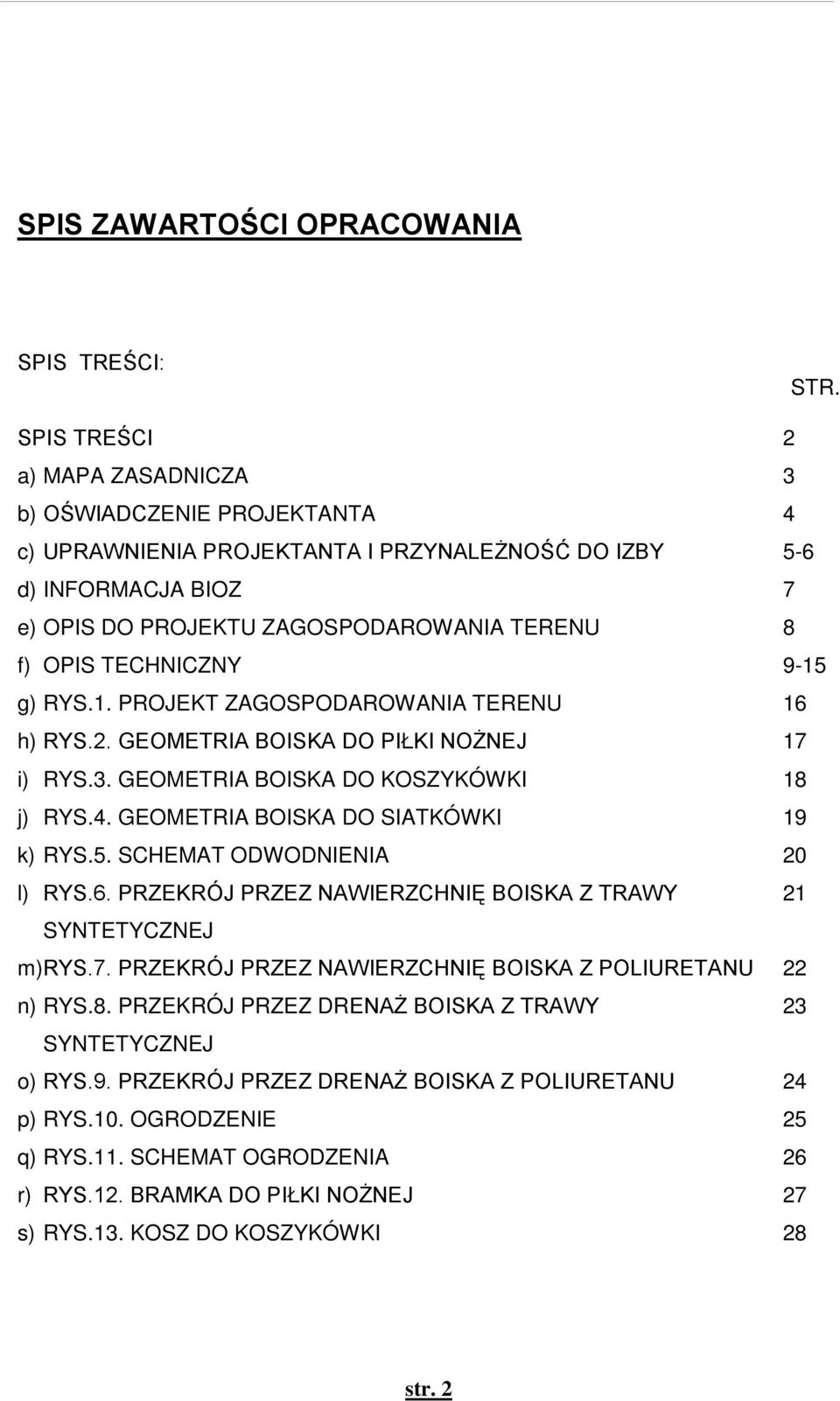 TECHNICZNY 9-15 g) RYS.1. PROJEKT ZAGOSPODAROWANIA TERENU 16 h) RYS.2. GEOMETRIA BOISKA DO PIŁKI NOśNEJ 17 i) RYS.3. GEOMETRIA BOISKA DO KOSZYKÓWKI 18 j) RYS.4.