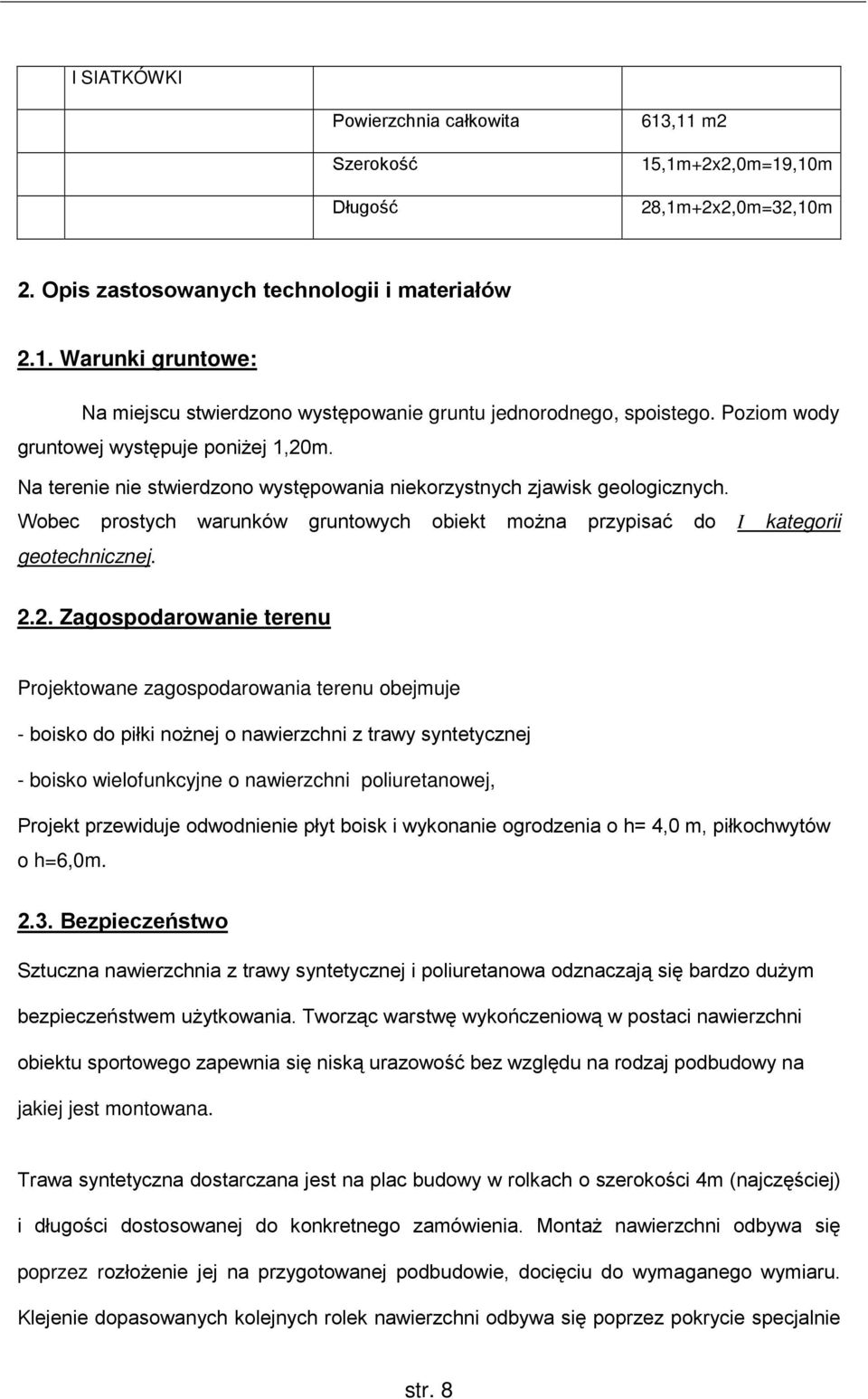 Wobec prostych warunków gruntowych obiekt moŝna przypisać do I geotechnicznej. kategorii 2.