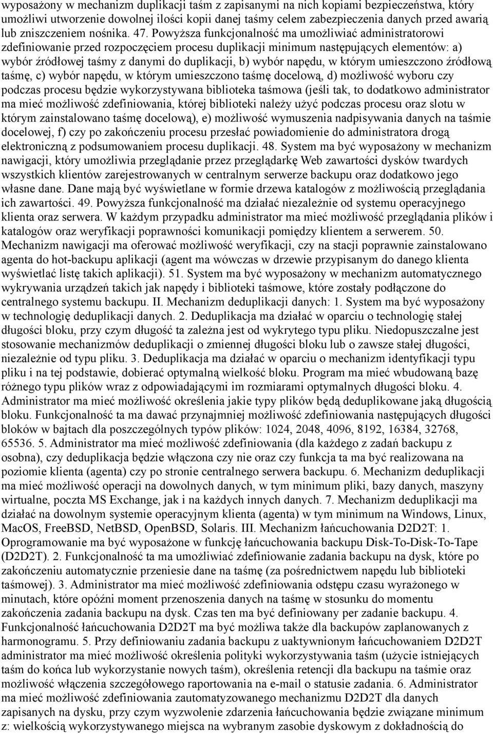 Powyższa funkcjonalność ma umożliwiać administratorowi zdefiniowanie przed rozpoczęciem procesu duplikacji minimum następujących elementów: a) wybór źródłowej taśmy z danymi do duplikacji, b) wybór