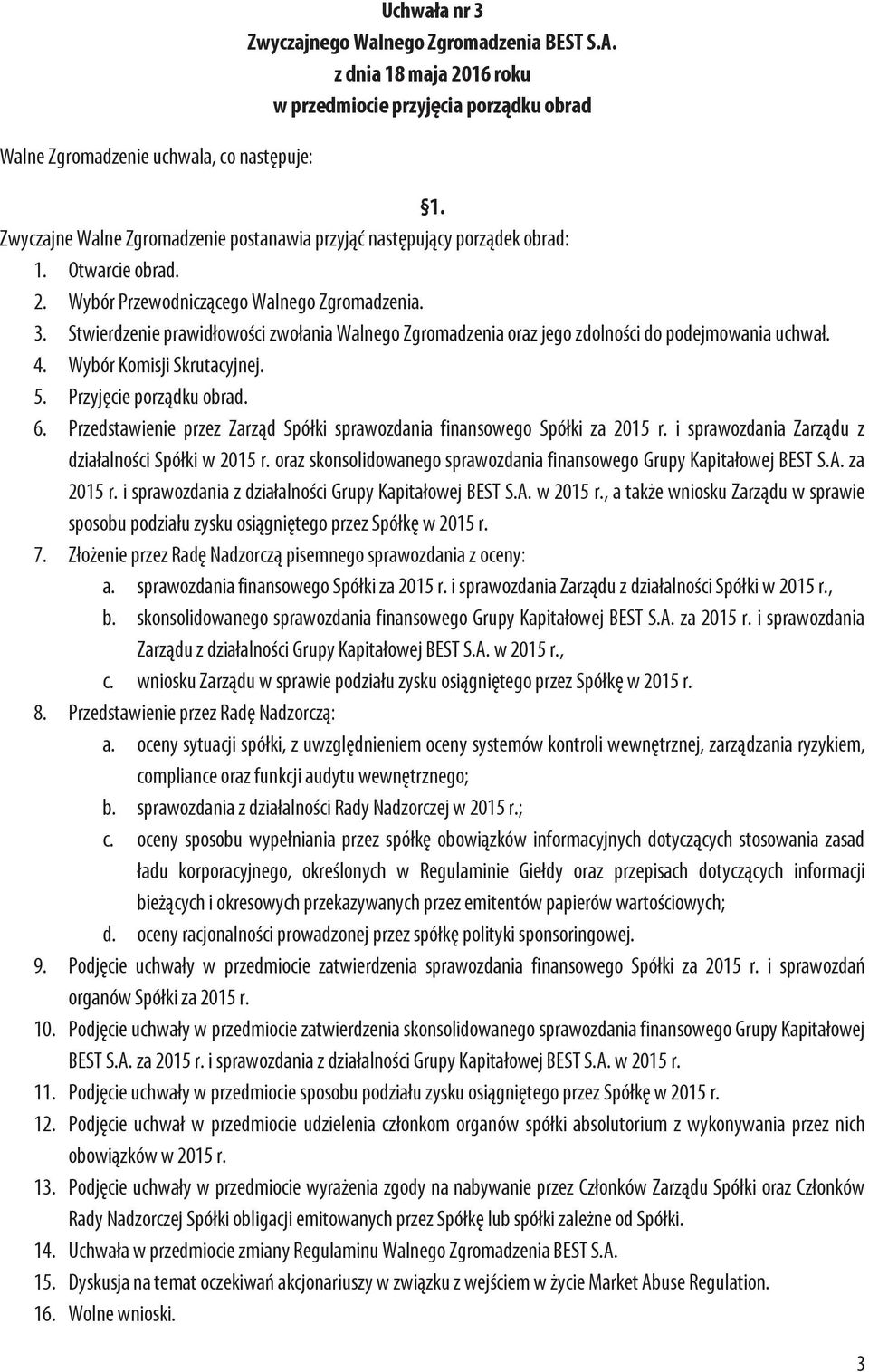 Stwierdzenie prawidłowości zwołania Walnego Zgromadzenia oraz jego zdolności do podejmowania uchwał. 4. Wybór Komisji Skrutacyjnej. 5. Przyjęcie porządku obrad. 6.