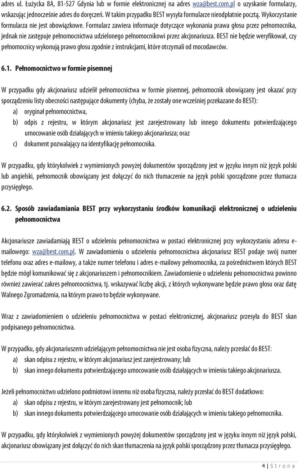 Formularz zawiera informacje dotyczące wykonania prawa głosu przez pełnomocnika, jednak nie zastępuje pełnomocnictwa udzielonego pełnomocnikowi przez akcjonariusza.