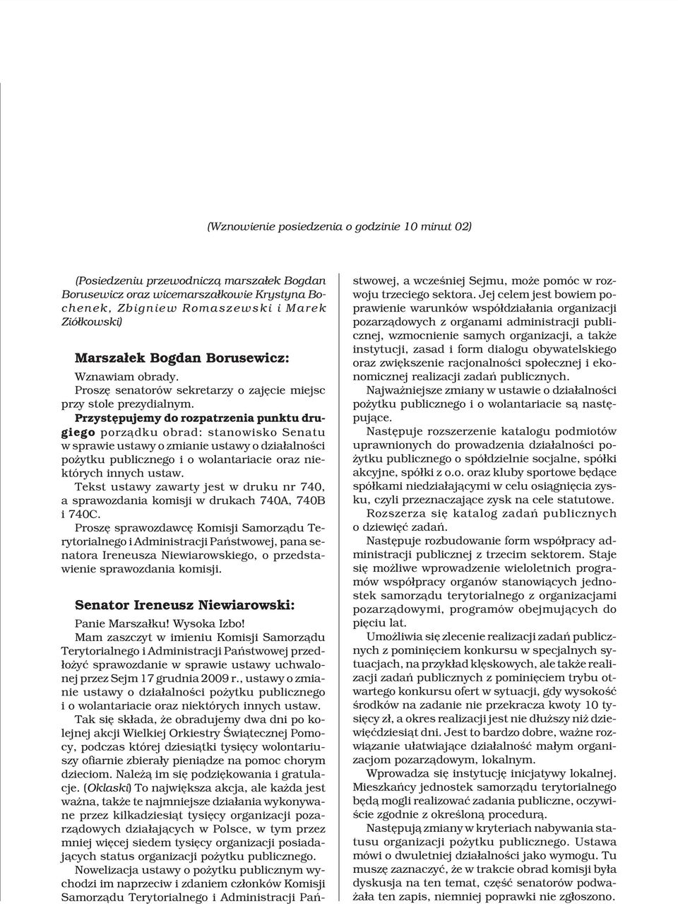 Przystêpujemy do rozpatrzenia punktu drugiego porz¹dku obrad: stanowisko Senatu w sprawie ustawy o zmianie ustawy o dzia³alnoœci po ytku publicznego i o wolantariacie oraz niektórych innych ustaw.