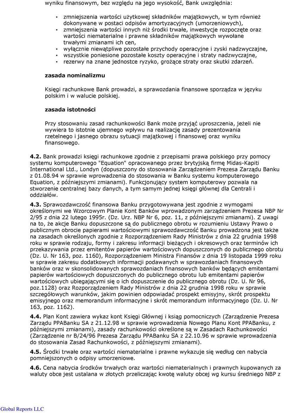 przychody operacyjne i zyski nadzwyczajne, wszystkie poniesione pozostałe koszty operacyjne i straty nadzwyczajne, rezerwy na znane jednostce ryzyko, grożące straty oraz skutki zdarzeń.