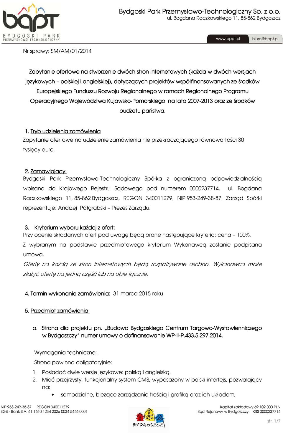 Tryb udzielenia zamówienia Zapytanie ofertowe na udzielenie zamówienia nie przekraczającego równowartości 30 tysięcy euro. 2.