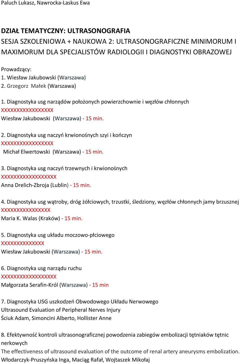 3. Diagnostyka usg naczyo trzewnych i krwionośnych X Anna Drelich-Zbroja (Lublin) - 15 min. 4.