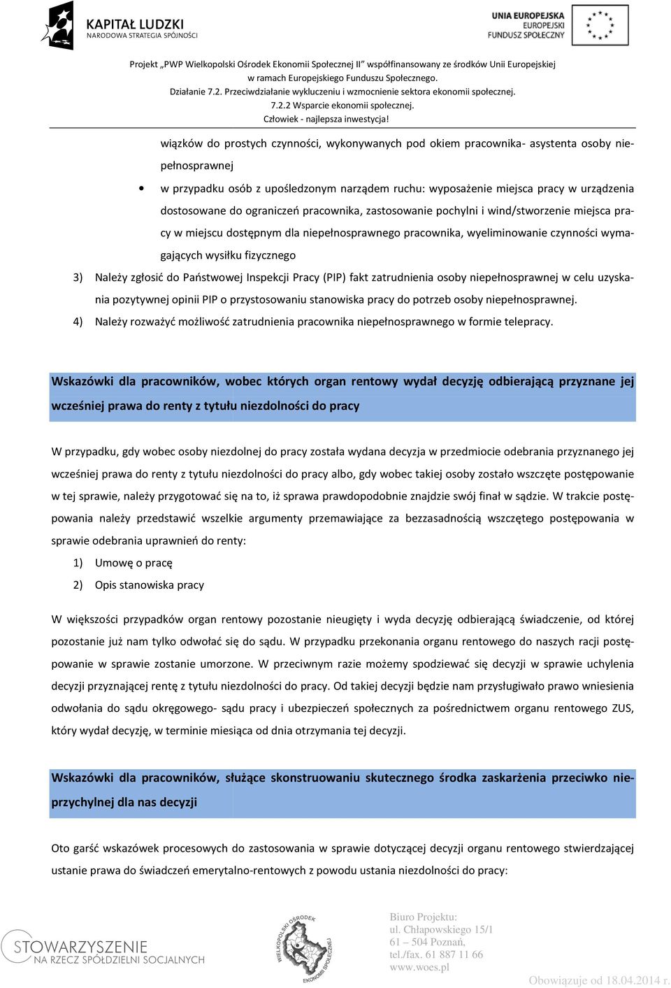 Należy zgłosić do Państwowej Inspekcji Pracy (PIP) fakt zatrudnienia osoby niepełnosprawnej w celu uzyskania pozytywnej opinii PIP o przystosowaniu stanowiska pracy do potrzeb osoby niepełnosprawnej.