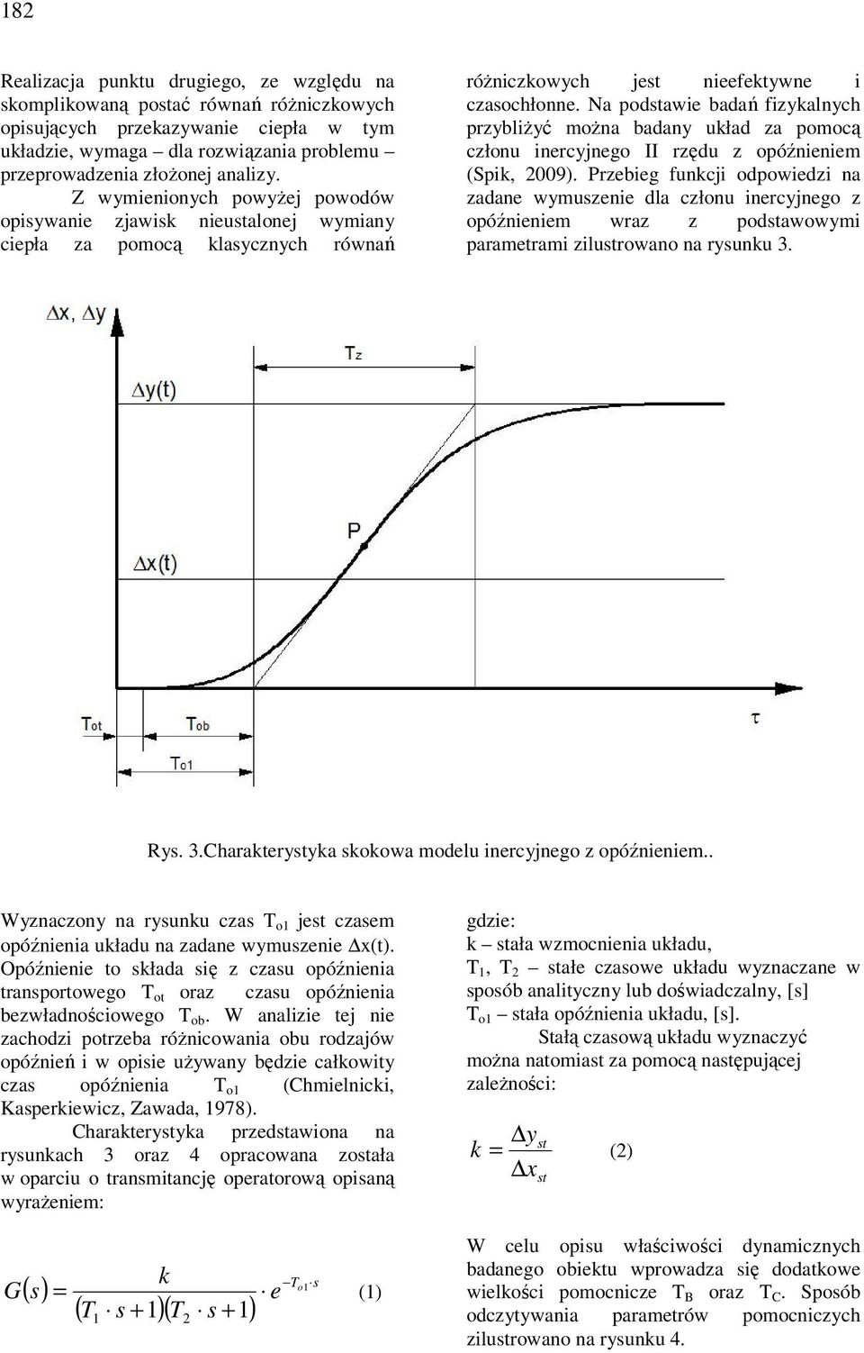 Na podstawie badań fizykalnych przybliżyć można badany układ za pomocą członu inercyjnego II rzędu z opóźnieniem (Spik, 2009).