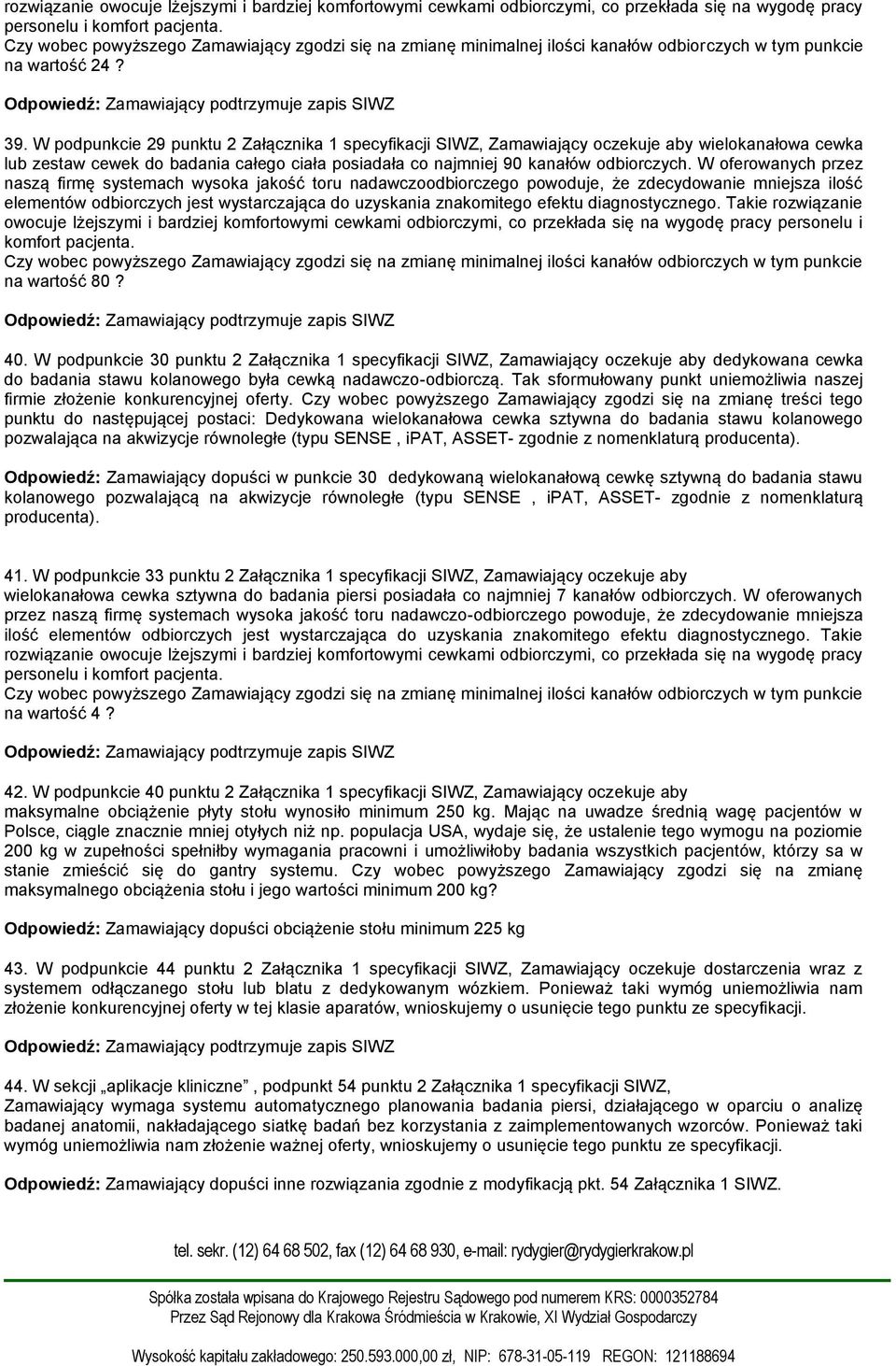 W podpunkcie 29 punktu 2 Załącznika 1 specyfikacji SIWZ, Zamawiający oczekuje aby wielokanałowa cewka lub zestaw cewek do badania całego ciała posiadała co najmniej 90 kanałów odbiorczych.