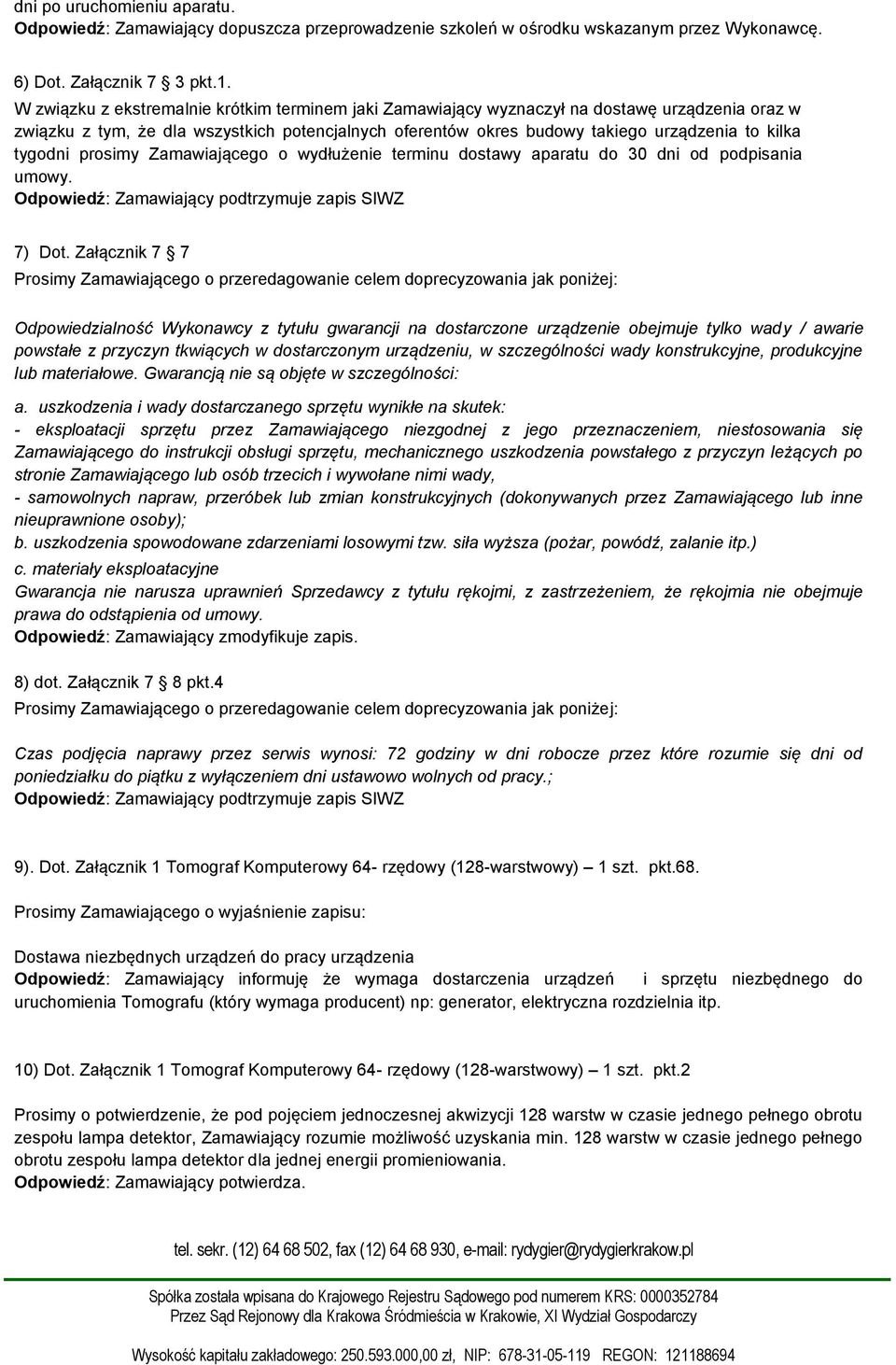 tygodni prosimy Zamawiającego o wydłużenie terminu dostawy aparatu do 30 dni od podpisania umowy. 7) Dot.