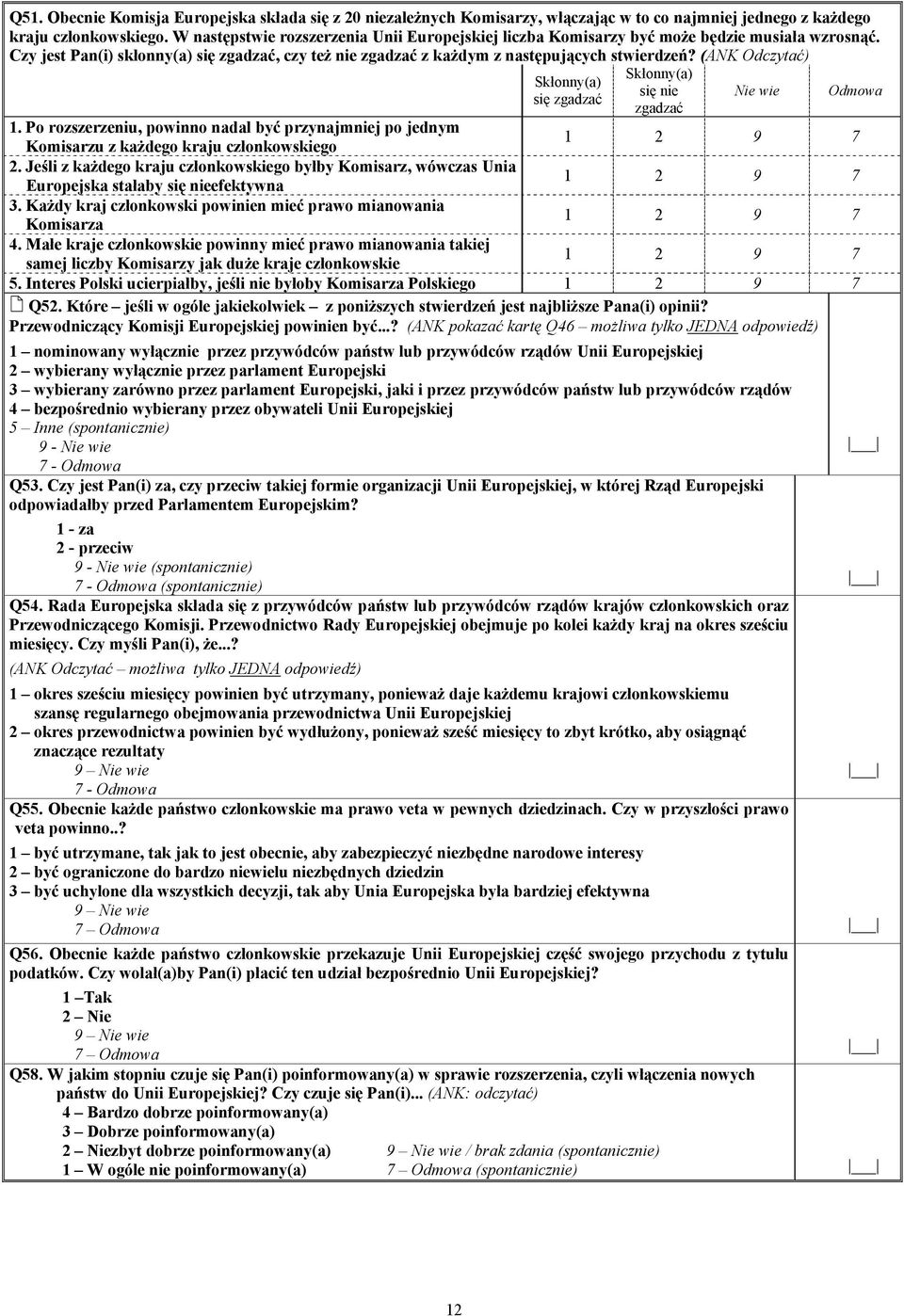 (ANK Odczytać) Skłonny(a) się zgadzać Skłonny(a) się nie zgadzać wie 1. Po rozszerzeniu, powinno nadal być przynajmniej po jednym Komisarzu z każdego kraju członkowskiego 2.