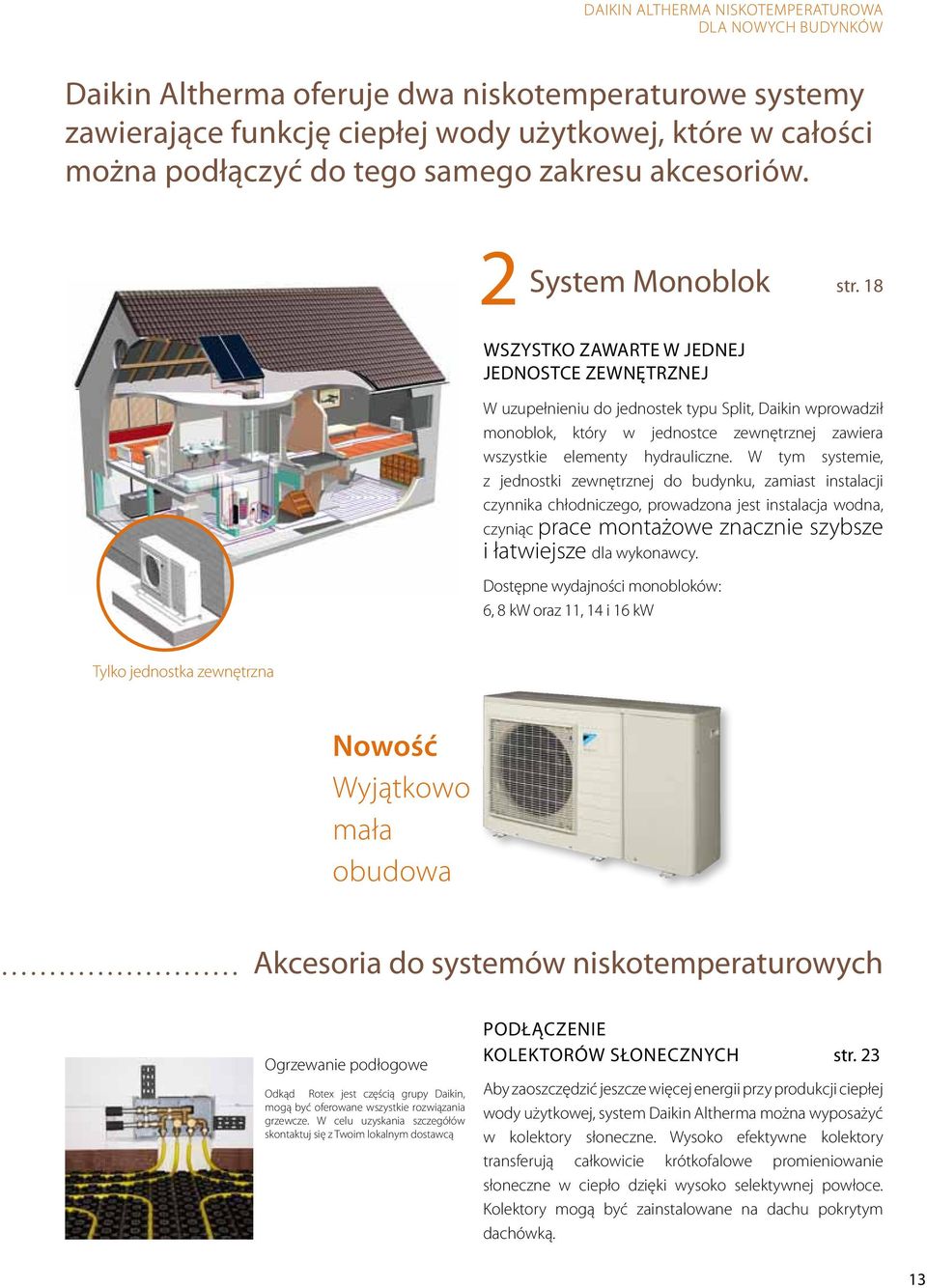 18 WSZYSTKO ZAWARTE W JEDNEJ JEDNOSTCE ZEWNĘTRZNEJ W uzupełnieniu do jednostek typu Split, Daikin wprowadził monoblok, który w jednostce zewnętrznej zawiera wszystkie elementy hydrauliczne.