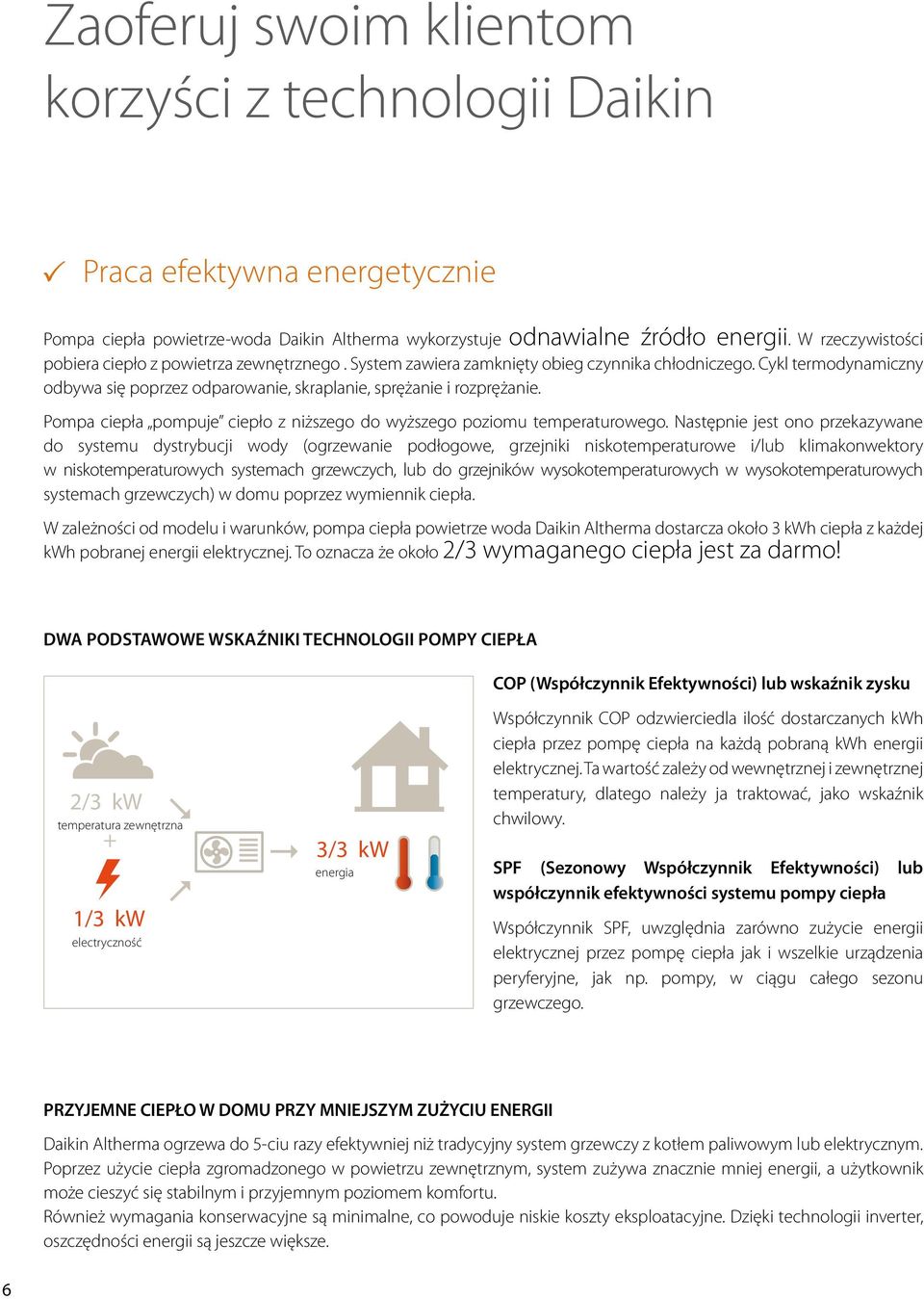 Cykl termodynamiczny odbywa się poprzez odparowanie, skraplanie, sprężanie i rozprężanie. Pompa ciepła pompuje ciepło z niższego do wyższego poziomu temperaturowego.