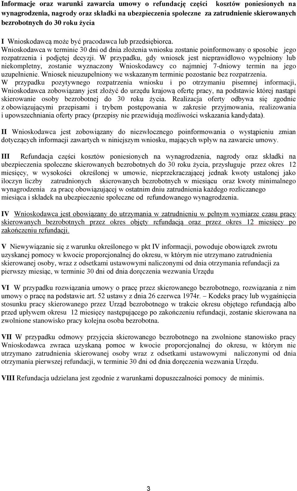 W przypadku, gdy wniosek jest nieprawidłowo wypełniony lub niekompletny, zostanie wyznaczony Wnioskodawcy co najmniej 7-dniowy termin na jego uzupełnienie.