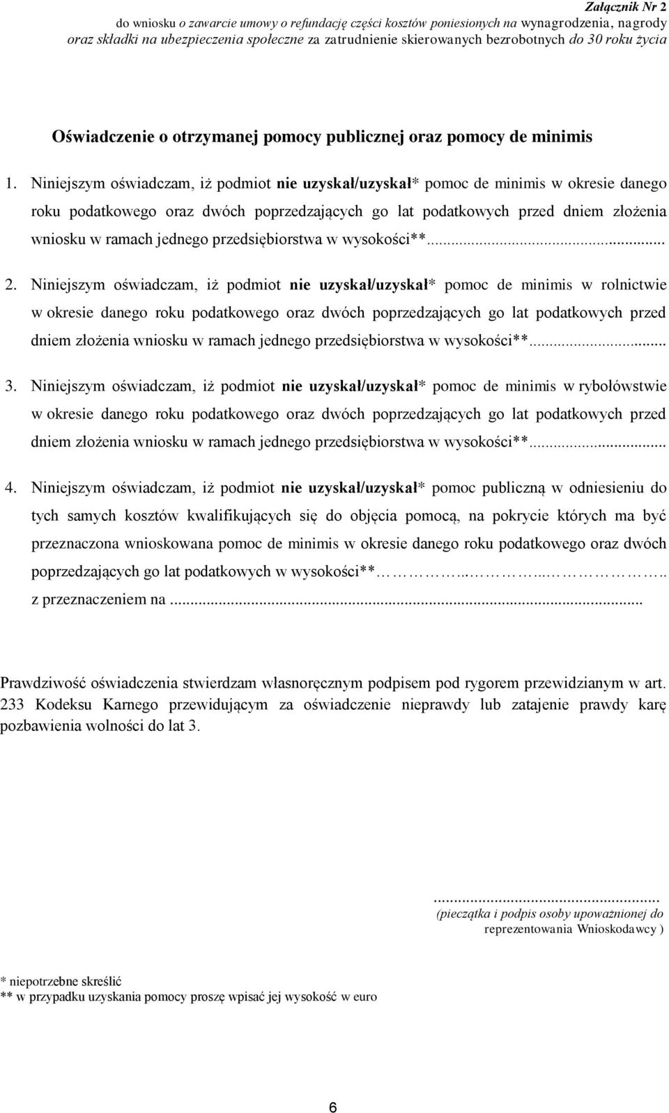 Niniejszym oświadczam, iż podmiot nie uzyskał/uzyskał* pomoc de minimis w okresie danego roku podatkowego oraz dwóch poprzedzających go lat podatkowych przed dniem złożenia wniosku w ramach jednego