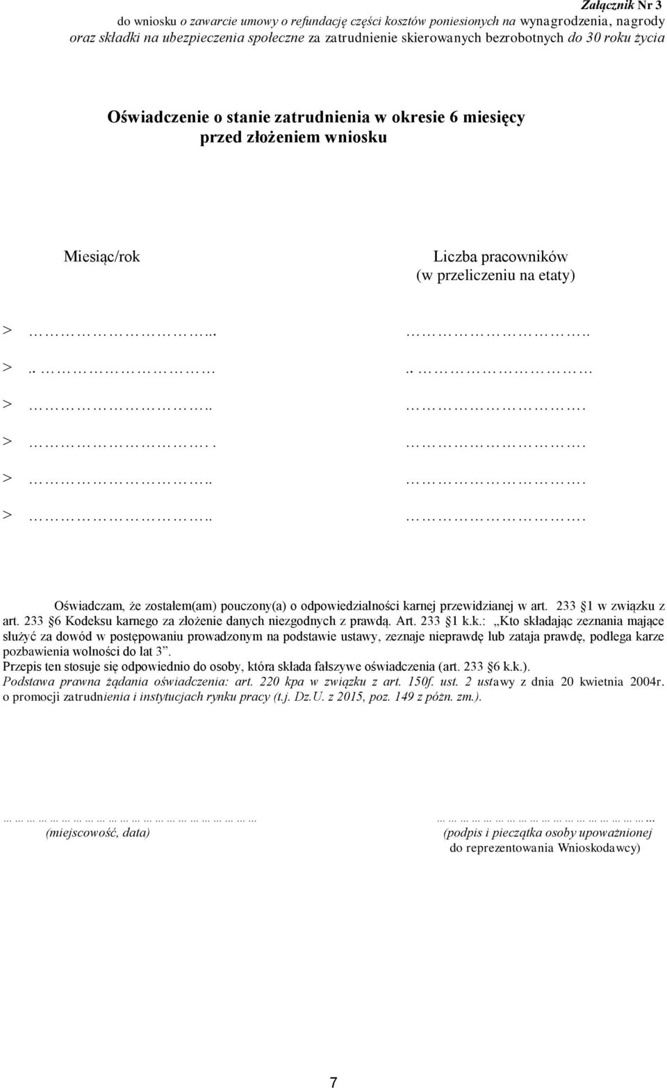 .................... Oświadczam, że zostałem(am) pouczony(a) o odpowiedzialności karnej przewidzianej w art. 233 1 w związku z art. 233 6 Kodeksu karnego za złożenie danych niezgodnych z prawdą. Art.