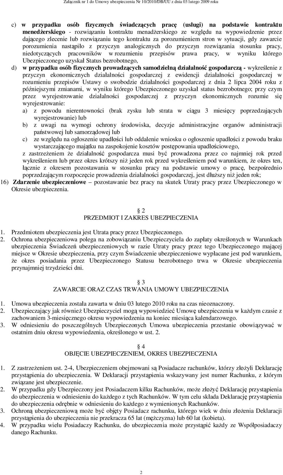 przepisów prawa pracy, w wyniku którego Ubezpieczonego uzyska Status bezrobotnego, d) w przypadku osób fizycznych prowadz cych samodzieln dzia alno gospodarcz - wykre lenie z przyczyn ekonomicznych