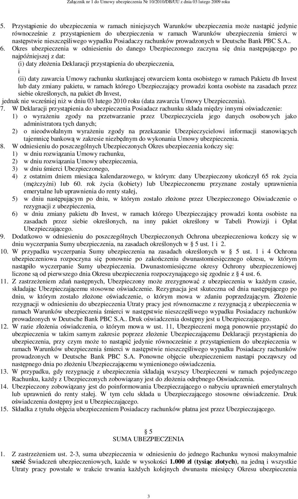 Okres ubezpieczenia w odniesieniu do danego Ubezpieczonego zaczyna si dnia nast puj cego po najpó niejszej z dat: (i) daty z enia Deklaracji przyst pienia do ubezpieczenia, i (ii) daty zawarcia Umowy