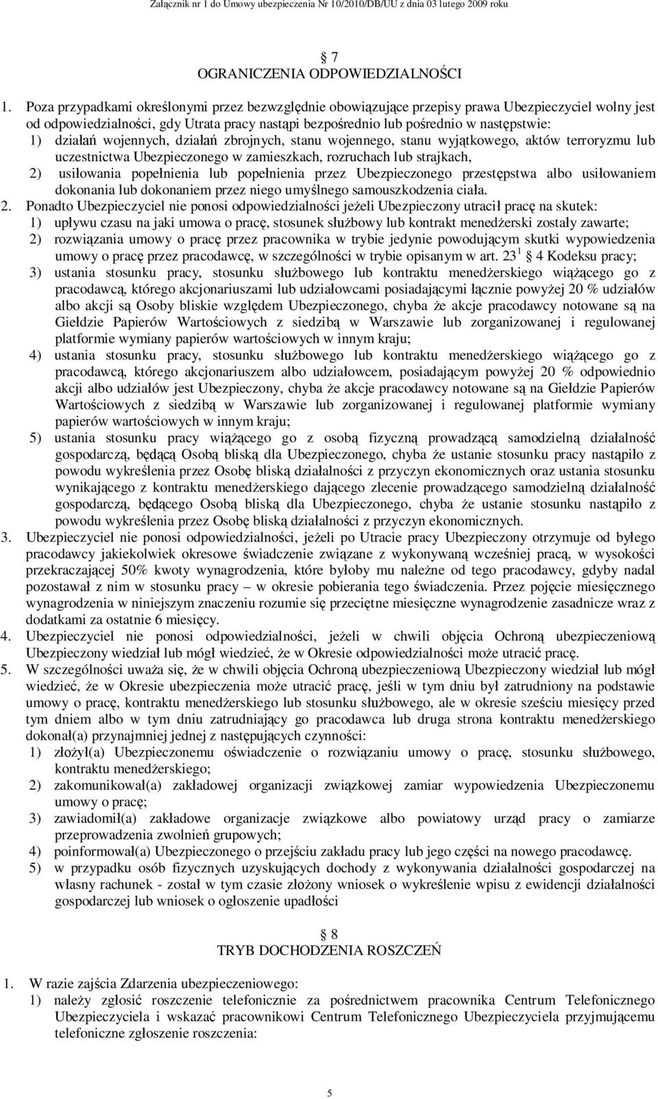 wojennych, dzia zbrojnych, stanu wojennego, stanu wyj tkowego, aktów terroryzmu lub uczestnictwa Ubezpieczonego w zamieszkach, rozruchach lub strajkach, 2) usi owania pope nienia lub pope nienia