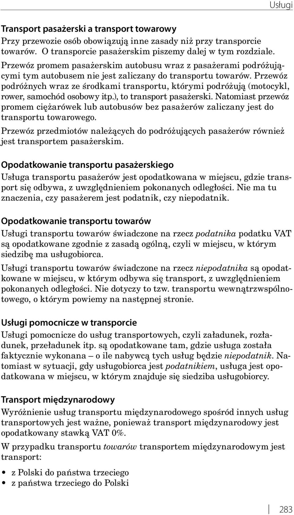 Przewóz podróżnych wraz ze środkami transportu, którymi podróżują (motocykl, rower, samochód osobowy itp.), to transport pasażerski.