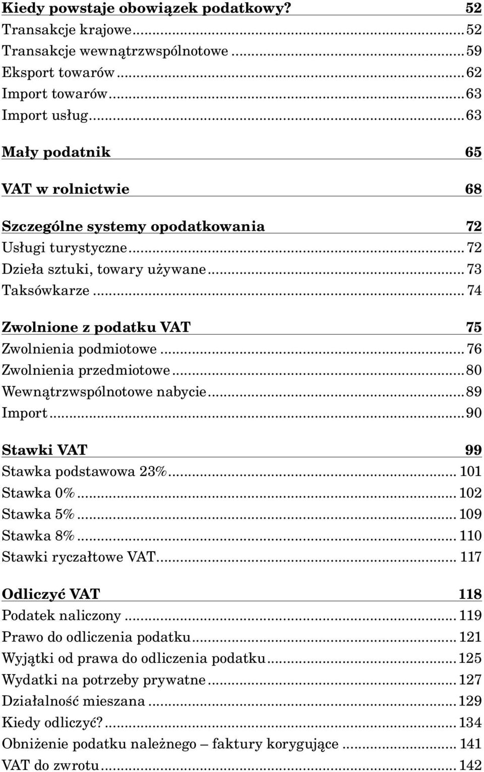 .. 74 Zwolnione z podatku VAT 75 Zwolnienia podmiotowe...76 Zwolnienia przedmiotowe...80 Wewnątrzwspólnotowe nabycie...89 Import...90 Stawki VAT 99 Stawka podstawowa 23%... 101 Stawka 0%.