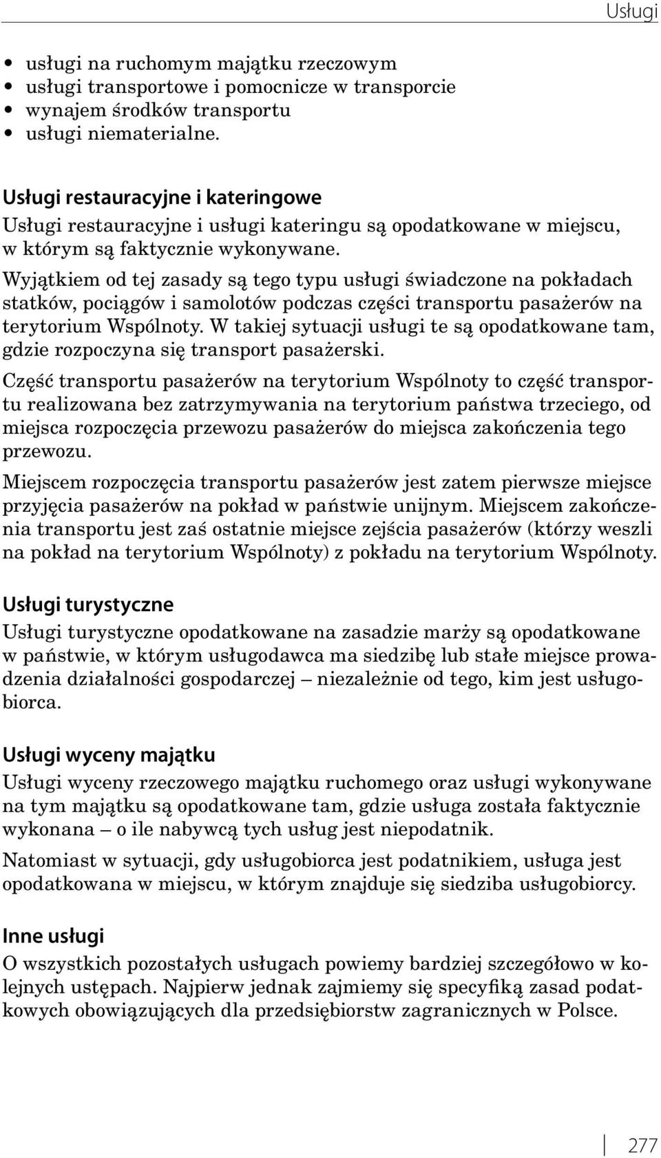 Wyjątkiem od tej zasady są tego typu usługi świadczone na pokładach statków, pociągów i samolotów podczas części transportu pasażerów na terytorium Wspólnoty.