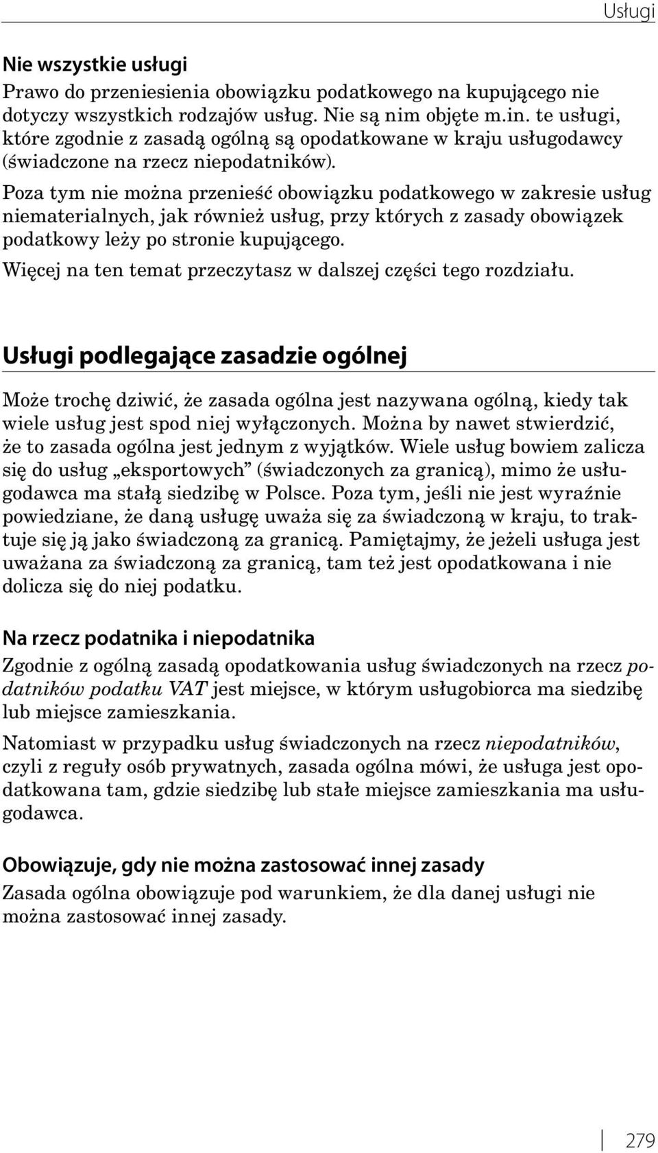 Poza tym nie można przenieść obowiązku podatkowego w zakresie usług niematerialnych, jak również usług, przy których z zasady obowiązek podatkowy leży po stronie kupującego.