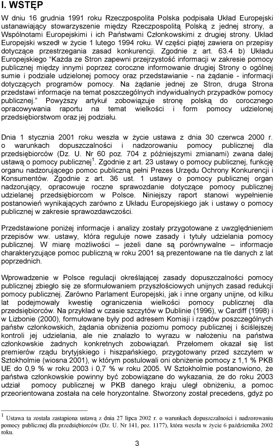 4 b) Układu Europejskiego Każda ze Stron zapewni przejrzystość informacji w zakresie publicznej między innymi poprzez coroczne informowanie drugiej Strony o ogólnej sumie i podziale udzielonej oraz