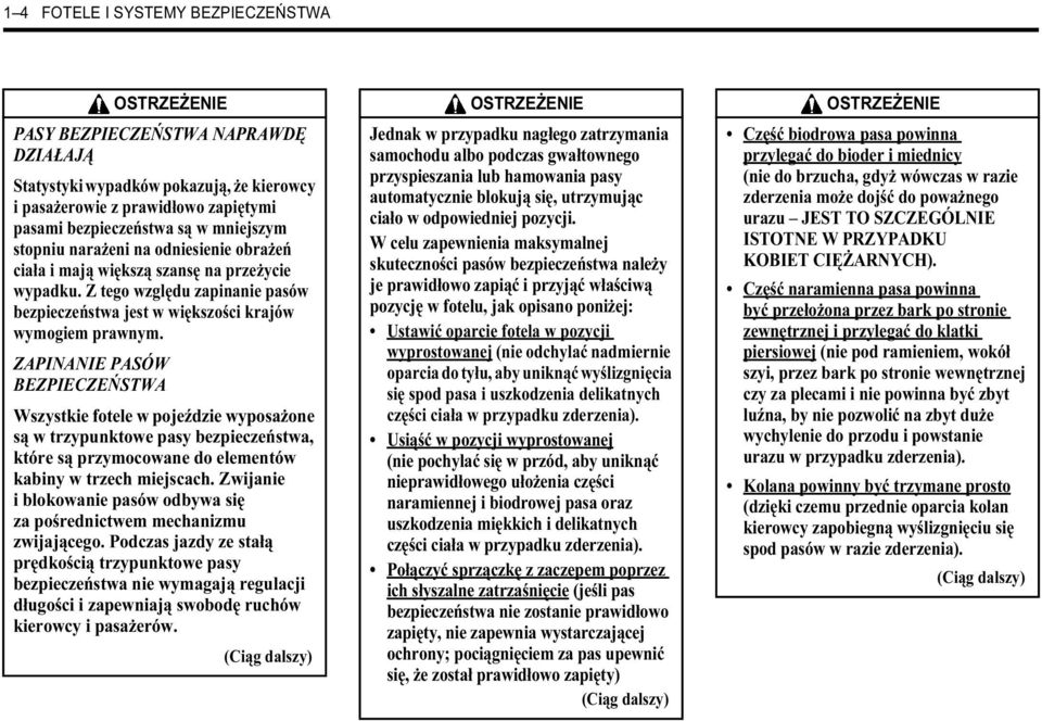 ZAPINANIE PASÓW BEZPIECZEŃSTWA Wszystkie fotele w pojeździe wyposażone są w trzypunktowe pasy bezpieczeństwa, które są przymocowane do elementów kabiny w trzech miejscach.