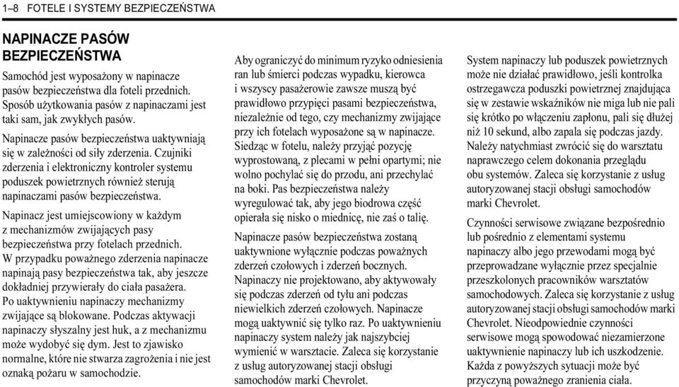 Czujniki zderzenia i elektroniczny kontroler systemu poduszek powietrznych również sterują napinaczami pasów bezpieczeństwa.