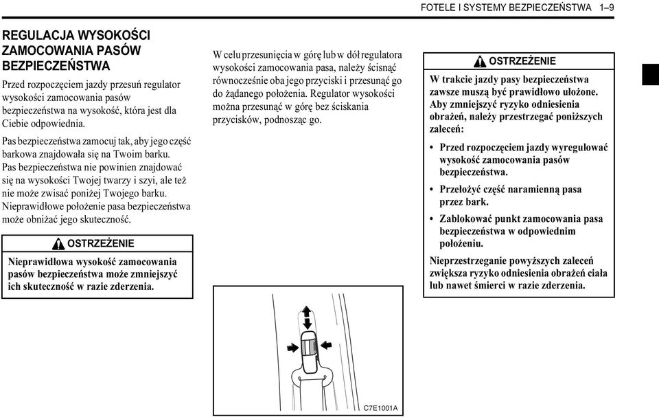 Pas bezpieczeństwa nie powinien znajdować się na wysokości Twojej twarzy i szyi, ale też nie może zwisać poniżej Twojego barku.