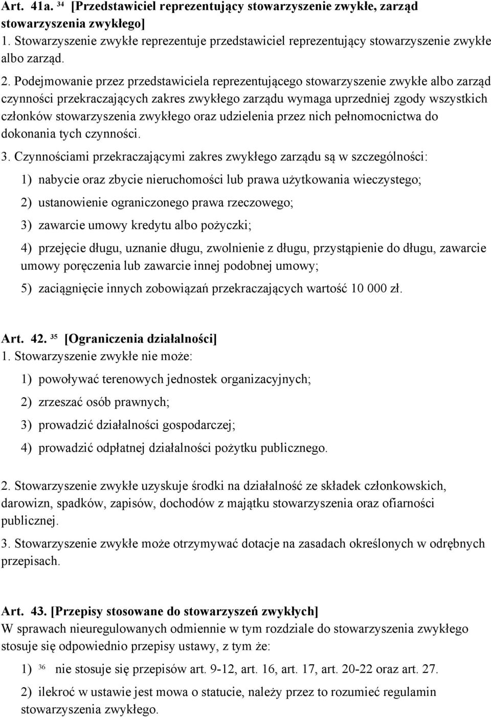 Podejmowanie przez przedstawiciela reprezentującego stowarzyszenie zwykłe albo zarząd czynności przekraczających zakres zwykłego zarządu wymaga uprzedniej zgody wszystkich członków stowarzyszenia