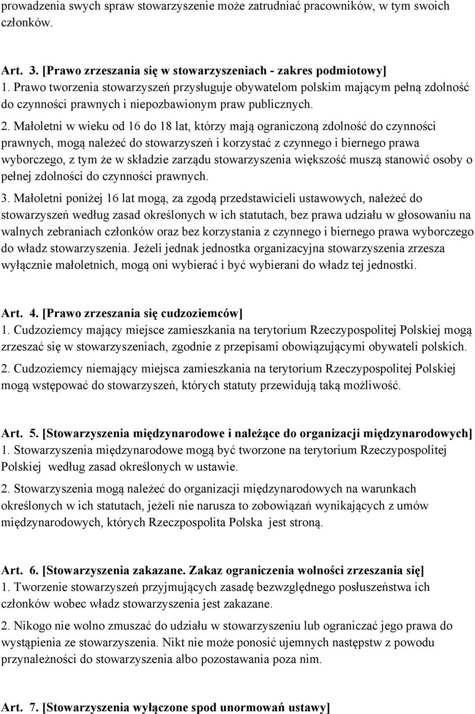 Małoletni w wieku od 16 do 18 lat, którzy mają ograniczoną zdolność do czynności prawnych, mogą należeć do stowarzyszeń i korzystać z czynnego i biernego prawa wyborczego, z tym że w składzie zarządu