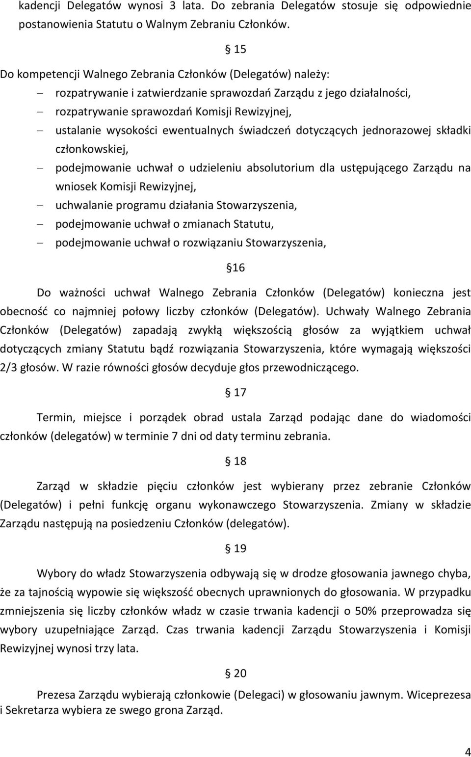 ewentualnych świadczeń dotyczących jednorazowej składki członkowskiej, podejmowanie uchwał o udzieleniu absolutorium dla ustępującego Zarządu na wniosek Komisji Rewizyjnej, uchwalanie programu