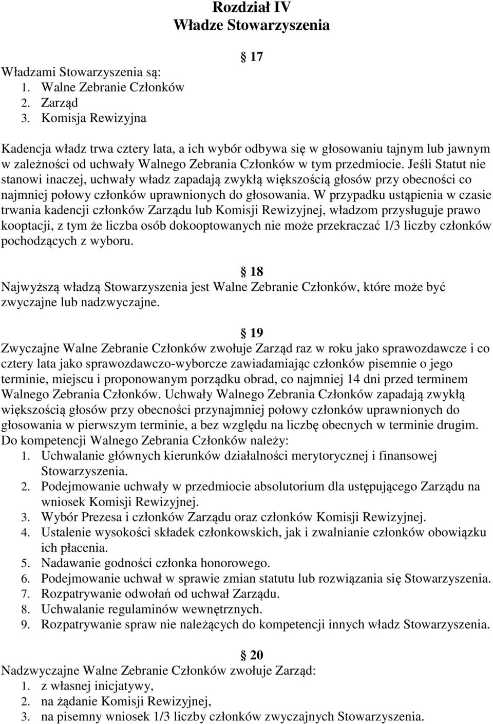 Jeśli Statut nie stanowi inaczej, uchwały władz zapadają zwykłą większością głosów przy obecności co najmniej połowy członków uprawnionych do głosowania.