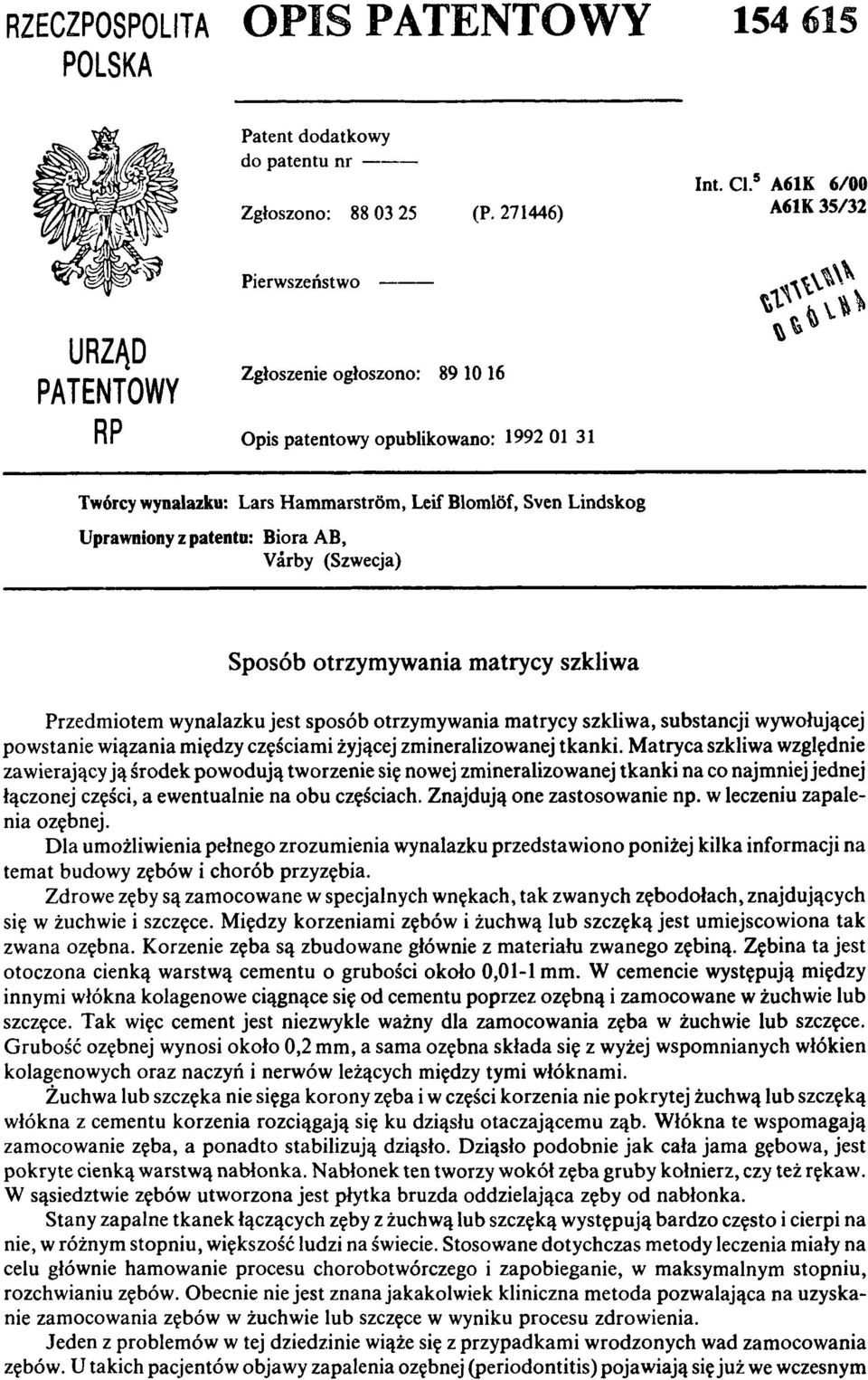 Uprawniony z patentu: Biora AB, Varby (Szwecja) Sposób otrzymywania matrycy szkliwa Przedmiotem wynalazku jest sposób otrzymywania matrycy szkliwa, substancji wywołującej powstanie wiązania między