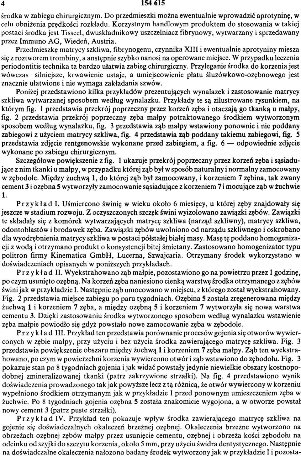 Przedmieszkę matrycy szkliwa, fibrynogenu, czynnika XIII i ewentualnie aprotyniny miesza się z roztworem trombiny, a następnie szybko nanosi na operowane miejsce.
