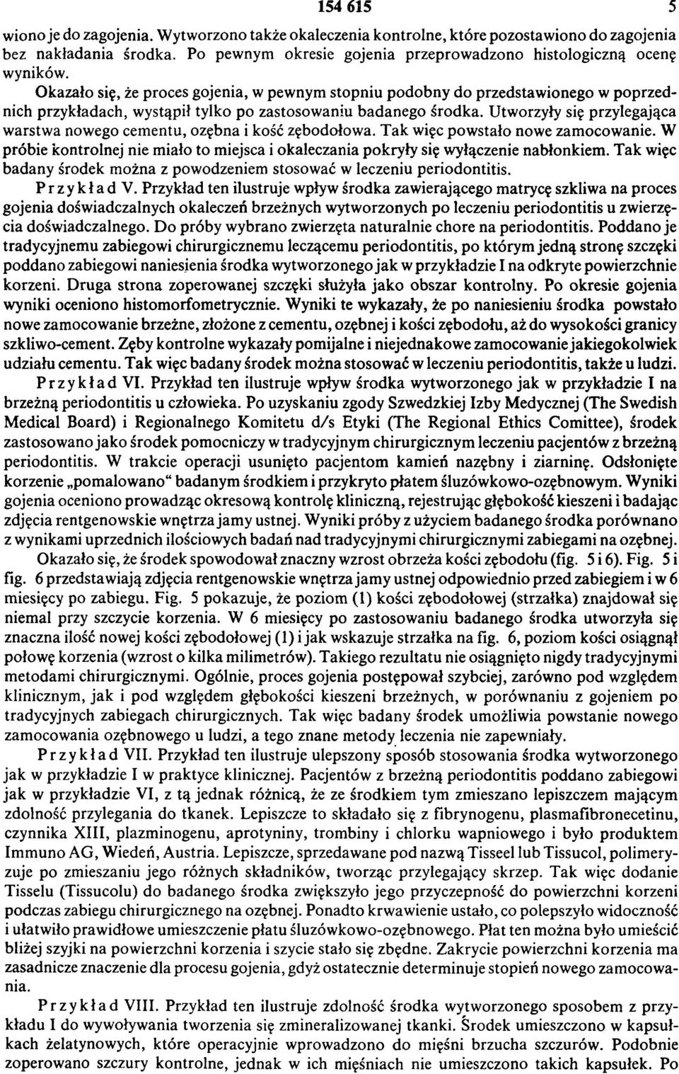 Utworzyły się przylegająca warstwa nowego cementu, ozębna i kość zębodołowa. Tak więc powstało nowe zamocowanie.