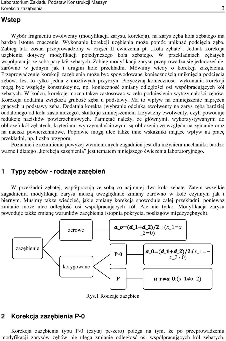 Jednak korekcja uzębienia dotyczy modyfikacji pojedynczego koła zębatego. W przekładniach zębatych współpracują ze sobą pary kół zębatych.