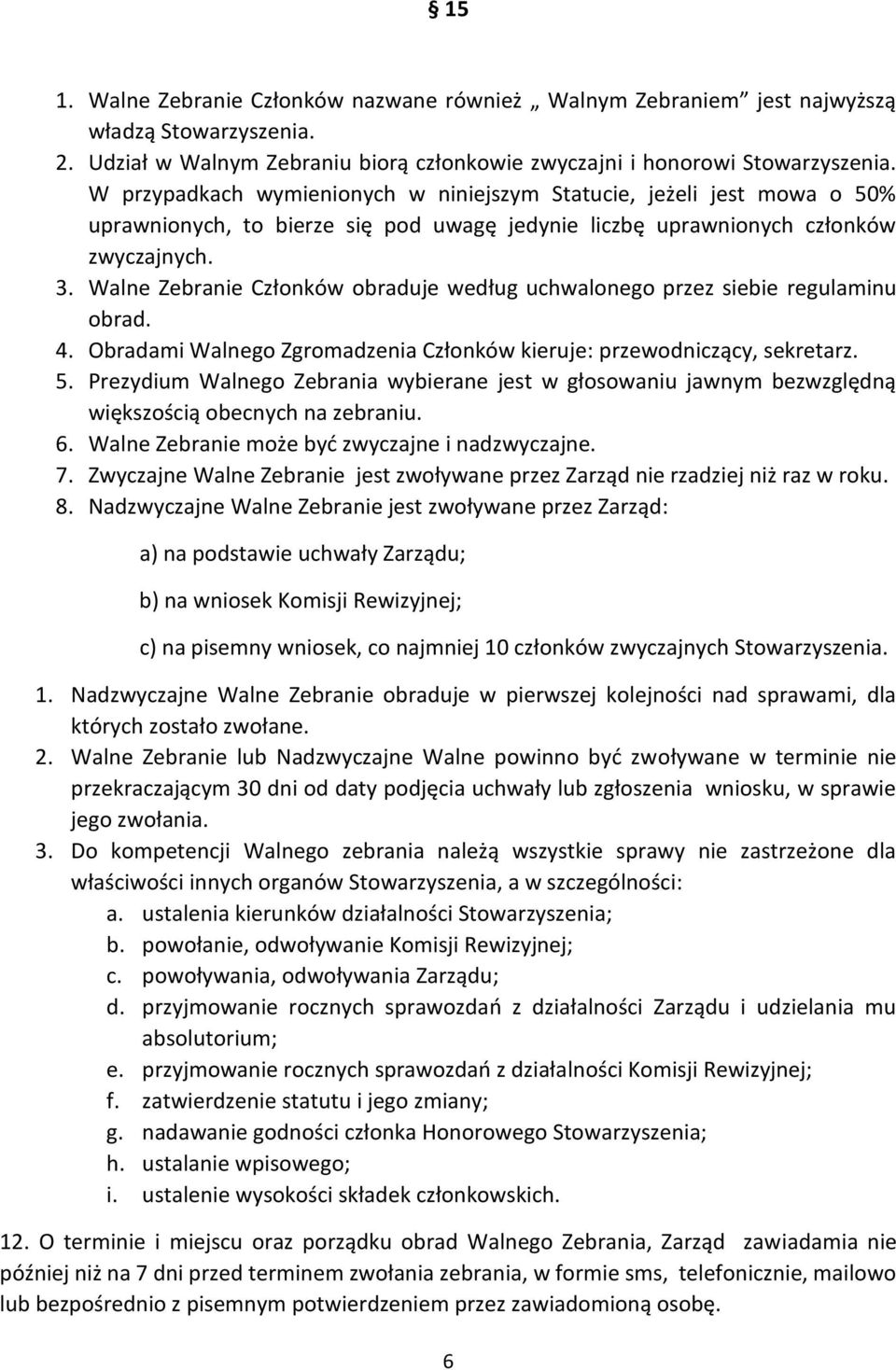 Walne Zebranie Członków obraduje według uchwalonego przez siebie regulaminu obrad. 4. Obradami Walnego Zgromadzenia Członków kieruje: przewodniczący, sekretarz. 5.