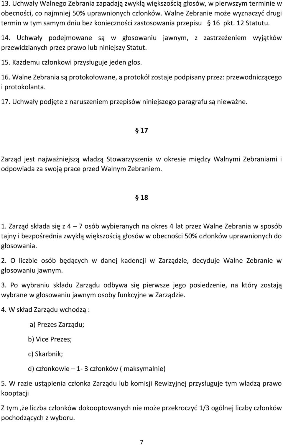 Uchwały podejmowane są w głosowaniu jawnym, z zastrzeżeniem wyjątków przewidzianych przez prawo lub niniejszy Statut. 15. Każdemu członkowi przysługuje jeden głos. 16.