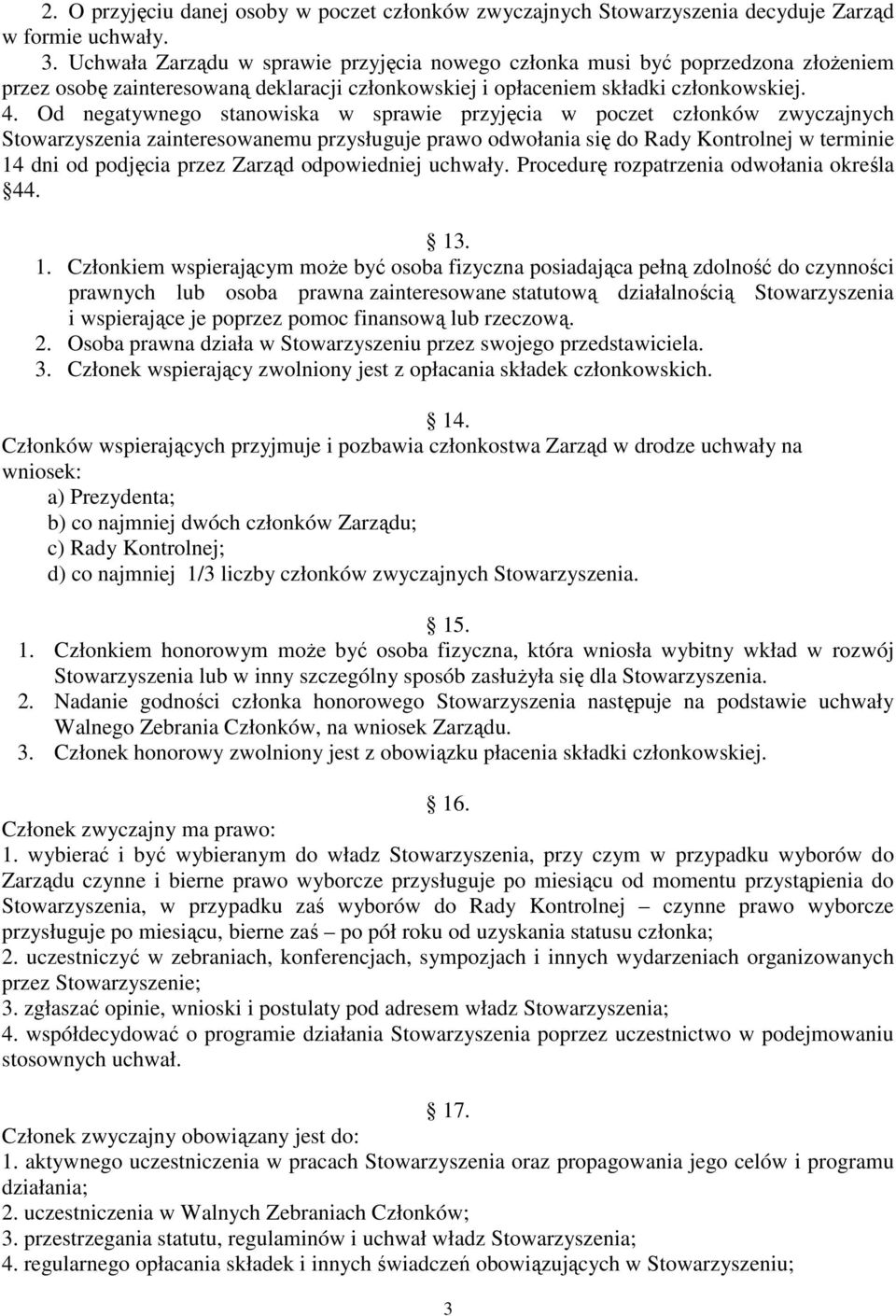 Od negatywnego stanowiska w sprawie przyjęcia w poczet członków zwyczajnych Stowarzyszenia zainteresowanemu przysługuje prawo odwołania się do Rady Kontrolnej w terminie 14 dni od podjęcia przez