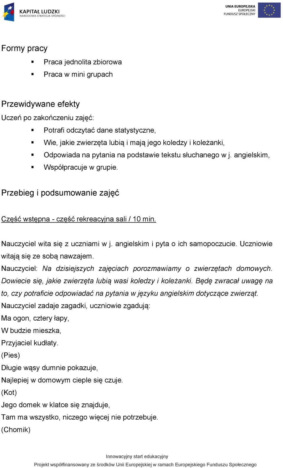 Nauczyciel wita się z uczniami w j. angielskim i pyta o ich samopoczucie. Uczniowie witają się ze sobą nawzajem. Nauczyciel: Na dzisiejszych zajęciach porozmawiamy o zwierzętach domowych.