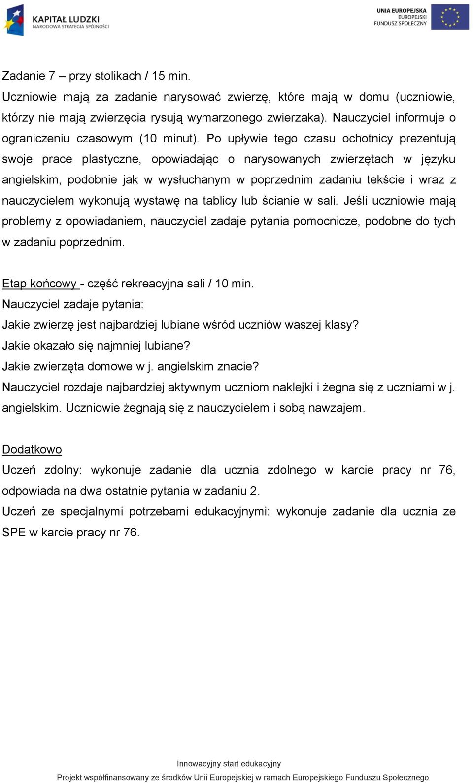 Po upływie tego czasu ochotnicy prezentują swoje prace plastyczne, opowiadając o narysowanych zwierzętach w języku angielskim, podobnie jak w wysłuchanym w poprzednim zadaniu tekście i wraz z