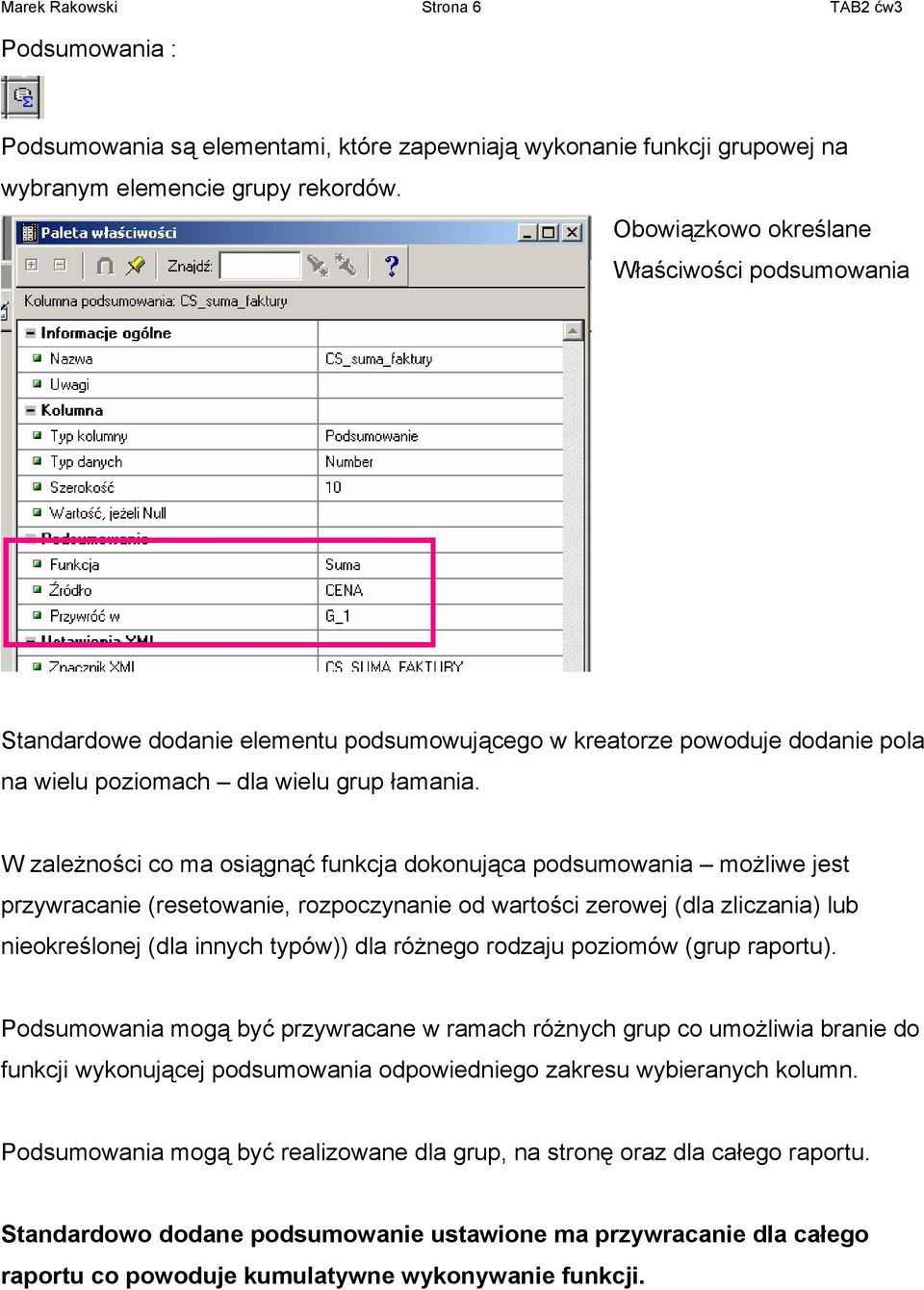 W zależności co ma osiągnąć funkcja dokonująca podsumowania możliwe jest przywracanie (resetowanie, rozpoczynanie od wartości zerowej (dla zliczania) lub nieokreślonej (dla innych typów)) dla różnego