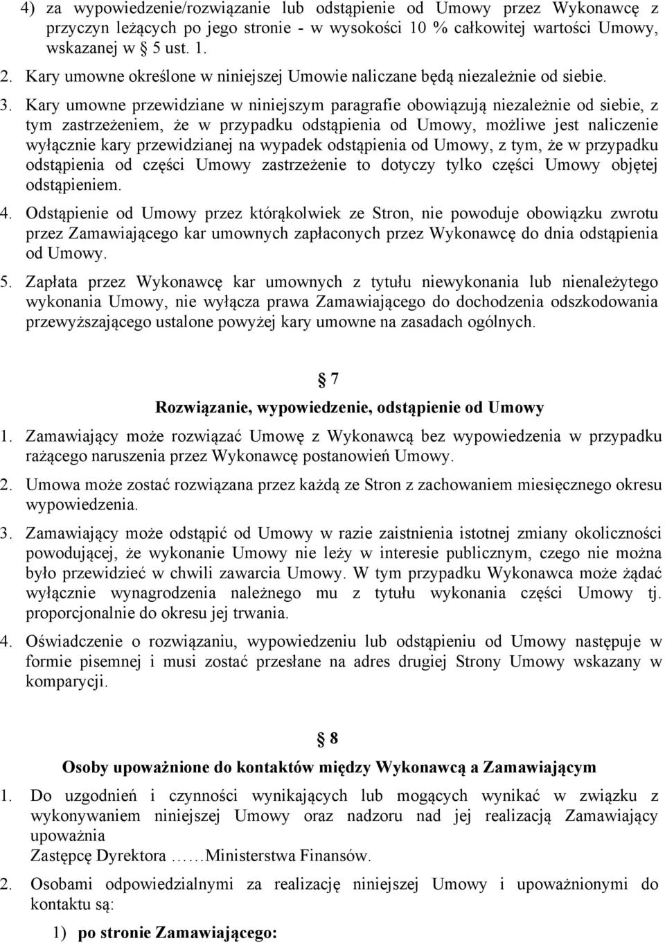 Kary umowne przewidziane w niniejszym paragrafie obowiązują niezależnie od siebie, z tym zastrzeżeniem, że w przypadku odstąpienia od Umowy, możliwe jest naliczenie wyłącznie kary przewidzianej na