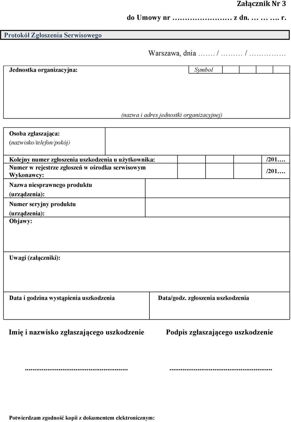 użytkownika: Numer w rejestrze zgłoszeń w ośrodku serwisowym Wykonawcy: Nazwa niesprawnego produktu (urządzenia): Numer seryjny produktu (urządzenia): Objawy: