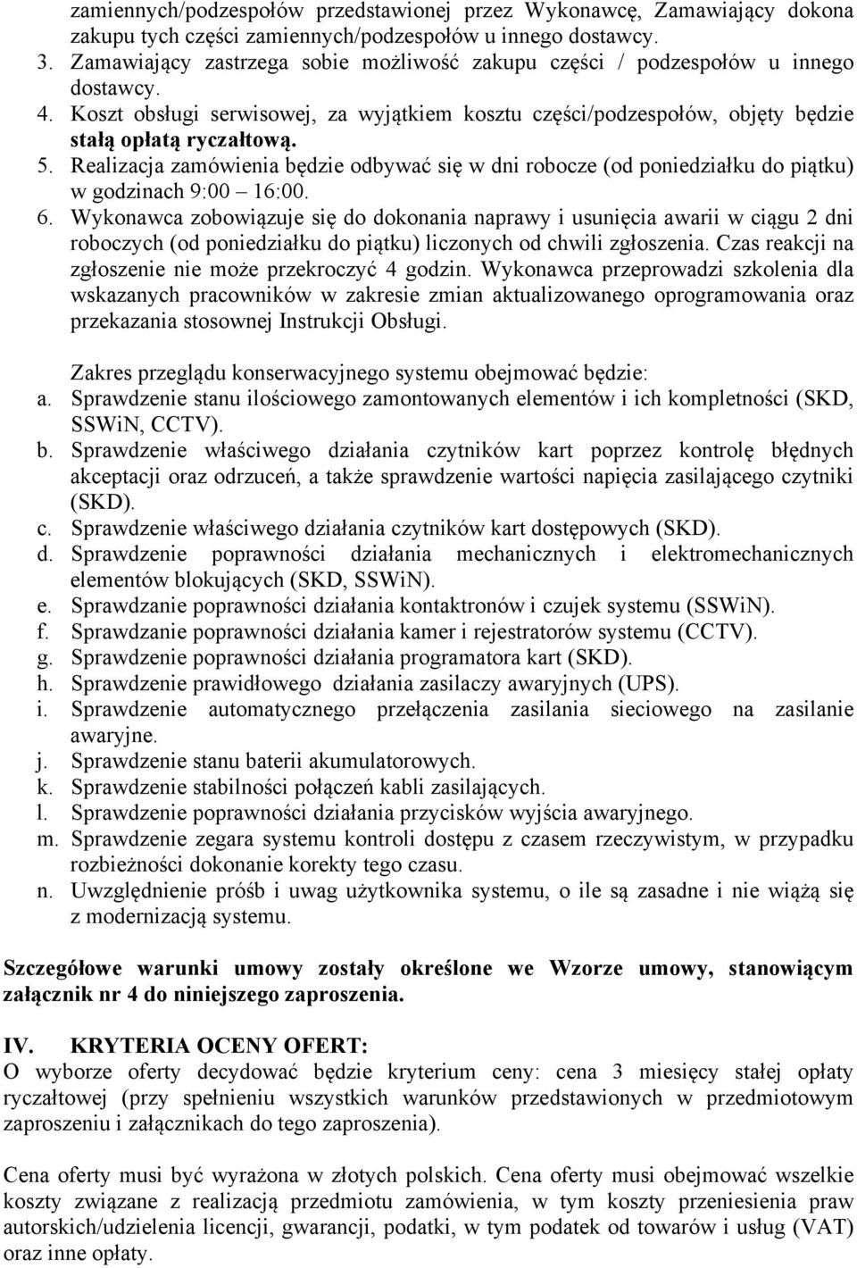 Realizacja zamówienia będzie odbywać się w dni robocze (od poniedziałku do piątku) w godzinach 9:00 16:00. 6.