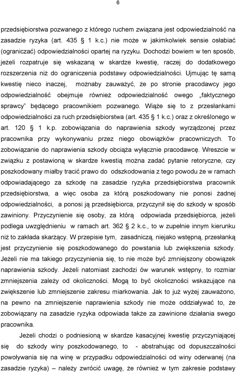 Ujmując tę samą kwestię nieco inaczej, możnaby zauważyć, że po stronie pracodawcy jego odpowiedzialność obejmuje również odpowiedzialność owego faktycznego sprawcy będącego pracownikiem pozwanego.